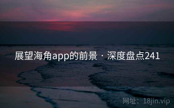 展望海角app的前景 · 深度盘点241
