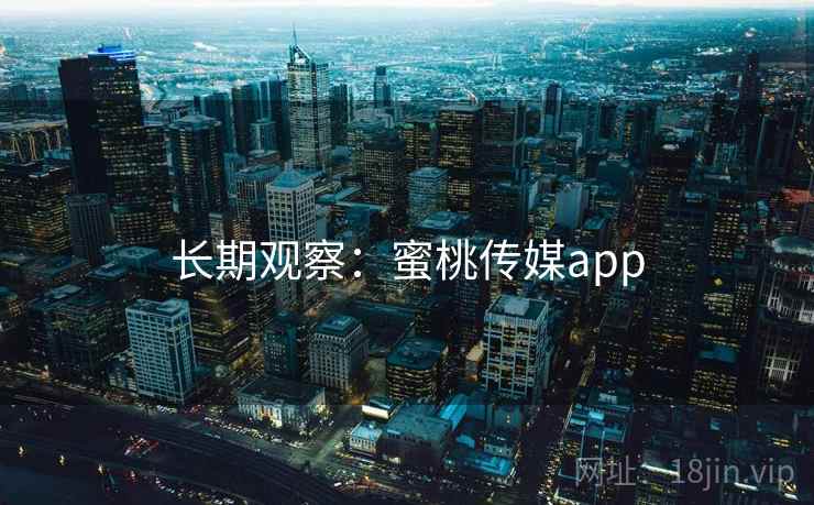 长期观察：蜜桃传媒app