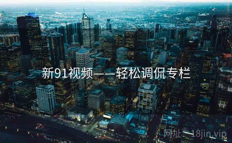 新91视频——轻松调侃专栏