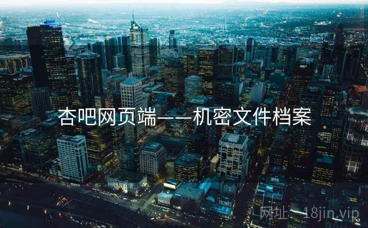 杏吧网页端——机密文件档案 杏吧网页端——机密文件档案