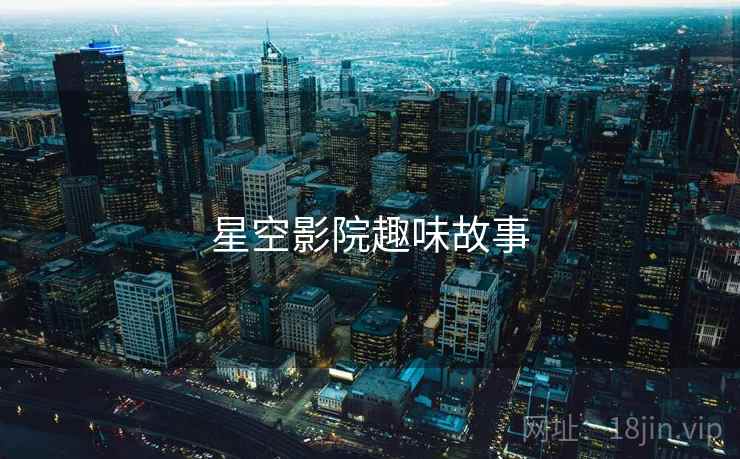 星空影院趣味故事 星空影院趣味故事