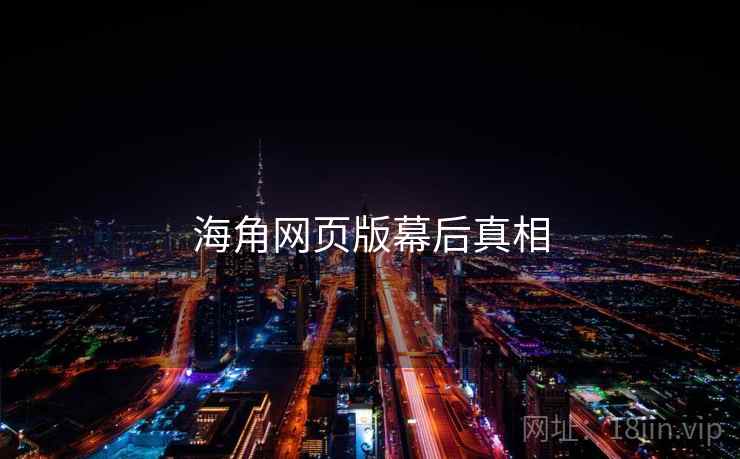 海角网页版幕后真相 海角网页版幕后真相