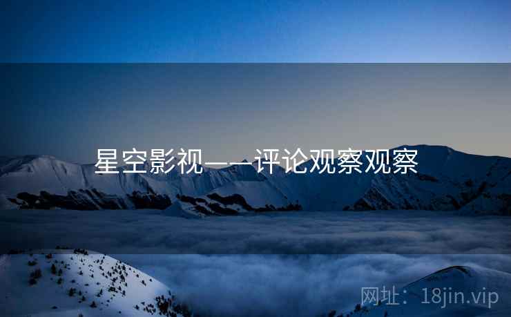 星空影视——评论观察观察