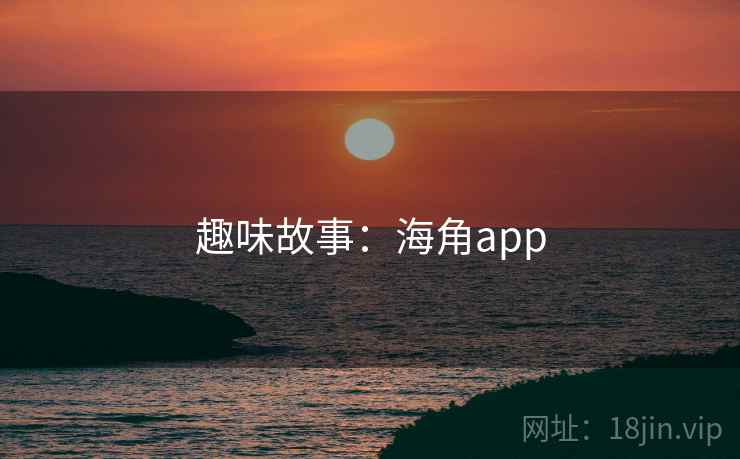 趣味故事:海角app