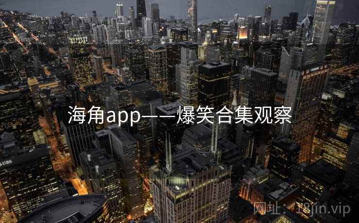 海角app——爆笑合集观察 海角app——爆笑合集观察
